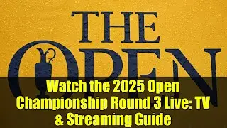 Watch the 2025 Open Championship Round 3 Live: TV & Streaming Guide