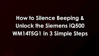 How to Silence Beeping & Unlock the Siemens iQ500 WM14T5G1 in 3 Simple Steps