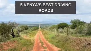 TOP 5 EPIC DRIVING ROADS IN KENYA !!Scenic Views | Twisting Roads | Game Drives |