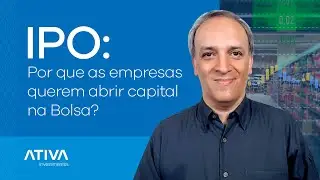 IPO: o que leva uma empresa a abrir capital na Bolsa? | An&aacute;lise de Mercado 9 I Ativa Investimentos
