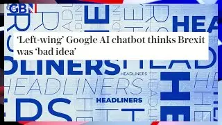 'Left-wing' Google AI chatbot thinks Brexit was 'bad idea' 🗞 Headliners