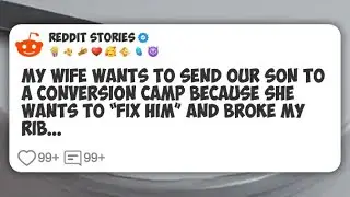 My wife wants to send our son to a conversion camp because she wants to &ldquo;fix him&rdquo; and #reddit 