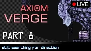 Axiom Verge Playthrough Part 8: Still Searching For Direction [PC]
