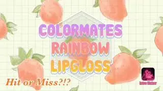 COLORMATES RAINBOW LIP GLOSS..Hit or Miss?