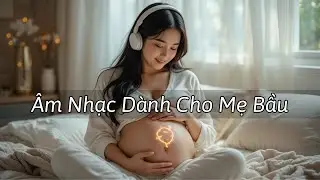 Nhạc Thai Giáo Kích Thích Trí Não Thai Nhi – Bé Thông Minh Từ Trong Bụng
