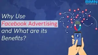 Why Use Facebook Advertising? | Benefits of Facebook Ads | BMN Infotech Private Limited