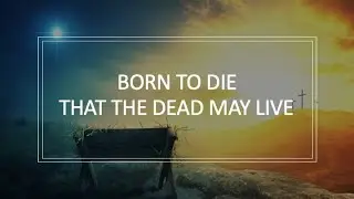 Born to Die that the Dead may Live // Chad Mansbridge // 8 December 2019