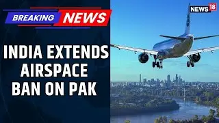 India Has Extended Its Airspace Ban On All Pakistan-Registered Aircraft | India vs Pakistan | News18