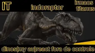 Dinos(my au) react fora de controle(indoraptor)|papyrus da batata| react ruim