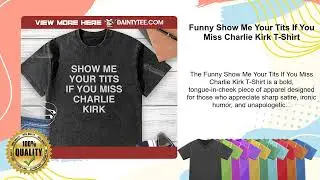 Funny Show Me Your Tits If You Miss Charlie Kirk T-Shirt