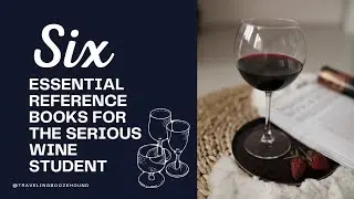 Six Essential Reference Books for the Serious Wine Student