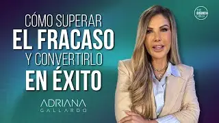 Cómo superar el fracaso y convertirlo en éxito | Adriana Gallardo te revela las 4 claves