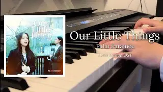Our Little Things - Palm Paramee (Love Design OST) | Full Piano Cover
