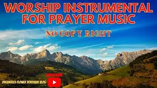 WORSHIP INSTRUMENTAL PRAYER SONG | WORSHIP INSTRUMENTAL PRAYER MUSIC|ODEZAFILES FLOWER BOUTIQUE VLOG