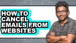 How to Cancel Emails from Websites (full Guide)