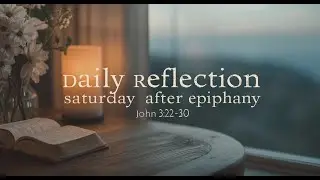 Daily Reflection | Saturday After Epiphany | John 3:22–30 (January 10, 2026)