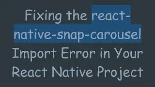 Fixing the react-native-snap-carousel Import Error in Your React Native Project