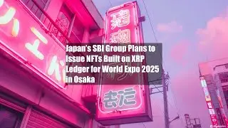 Japan&rsquo;s SBI Group Plans to Issue NFTs Built on XRP Ledger for World