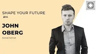 Shape Your Future with John Oberg - Animal Activist