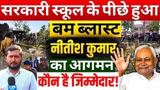 Siwan सरकारी स्कूल के पीछे हुआ बम ब्लास्ट, नीतीश कुमार का आगमन &ndash; कौन है जिम्मेदार?