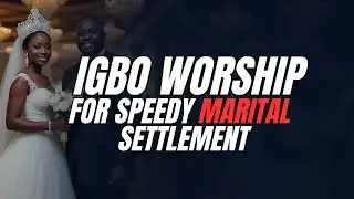 Igbo Worship for Speedy Marital Settlement | Prayers That Fix Marital Delays  Episode 1