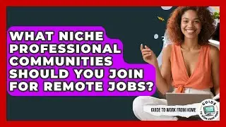 What Niche Professional Communities Should You Join For Remote Jobs? - Guide To Work From Home