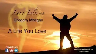 Love Talk with Gregory Morgan - A Life You Love