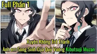 Xuyên Không Trở Thành Anh em Song Sinh Của Quỷ Vương Kibutsuji Muzan | Full Phần 1
