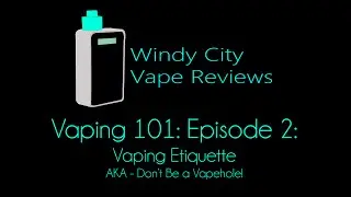 Vaping 101: Ep 2: Vaping Etiquette - AKA - Don't Be A Vapehole!