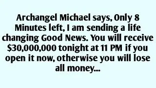 📃 Archangel Michael says, Only 8 minutes left. Good news is coming&mdash;news that could change your life.