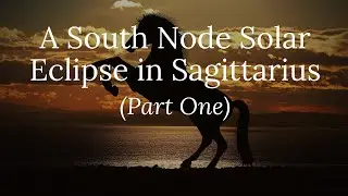 A South Node Solar Eclipse in Sagittarius (Part One)