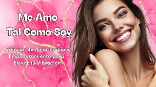 Me Amo Tal Como Soy 💖– Canción de Amor Propio y Empoderamiento para Elevar tu Vibración ✨