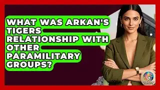 What Was Arkan's Tigers Relationship With Other Paramilitary Groups? - TalkingSoutheastEurope