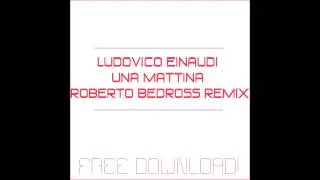 Ludovico Einaudi - Una Mattina (Roberto Bedross Remix)