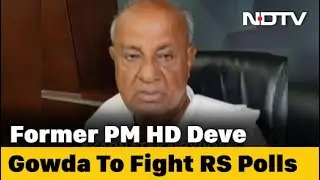 HD Deve Gowda To Fight Rajya Sabha Polls 