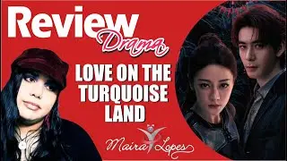 Love on the Turquoise Land REVIEW (Análise / Resenha) Drama - 枭起青壤 (2025) SEM SPOILER
