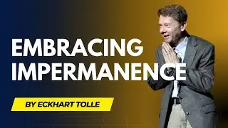 Embracing Impermanence | Eckhart Tolle