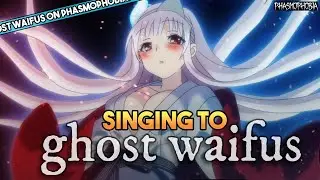 I SANG TO GHOST WAIFUS..
