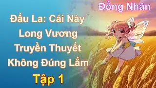 Đấu La: Cái Này Long Vương Truyền Thuyết Không Đúng Lắm Tập 1: Chương 1 Tới 107 - Đồng Nhân