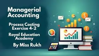 Managerial Accounting I Chapter 4 | Process Costing | Exercise 4-2 | Royal Education Academy