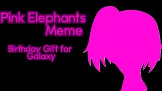 Pink Elephants Meme | Gacha Animation | Birthday Gift for- Galaxy |