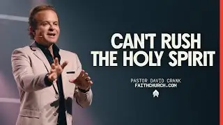 Can't Rush The Holy Spirit | Pastor David Crank | FaithChurch.com