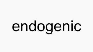 How to pronounce endogenic