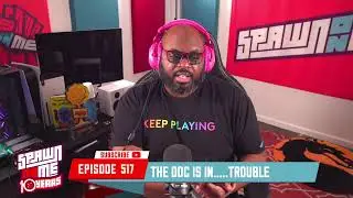 SPAWN ON ME #517 - THE DOC IS IN.....TROUBLE