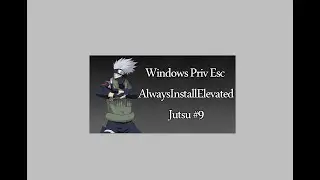 Always Install Elevated Windows Privilege Escalation - Jutsu #9