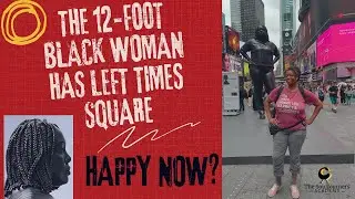 12- Foot Tall Black Woman Has Left Times Square...Happy Now?