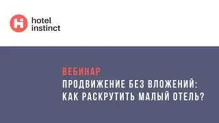 Вебинар. ПРОДВИЖЕНИЕ БЕЗ ВЛОЖЕНИЙ: КАК РАСКРУТИТЬ МАЛЫЙ ОТЕЛЬ?