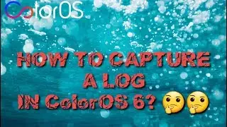 Coloros-How To Capture a log in ColorOS 6|ColorOS Community