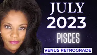 PISCES ASTROLOGY HOROSCOPE JULY 2023