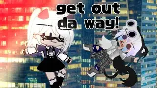 || GET OUT DA WAY! MEME || ft: Milky Way ||
